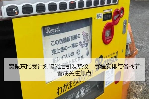 樊振东比赛计划曝光后引发热议，赛程安排与备战节奏成关注焦点
